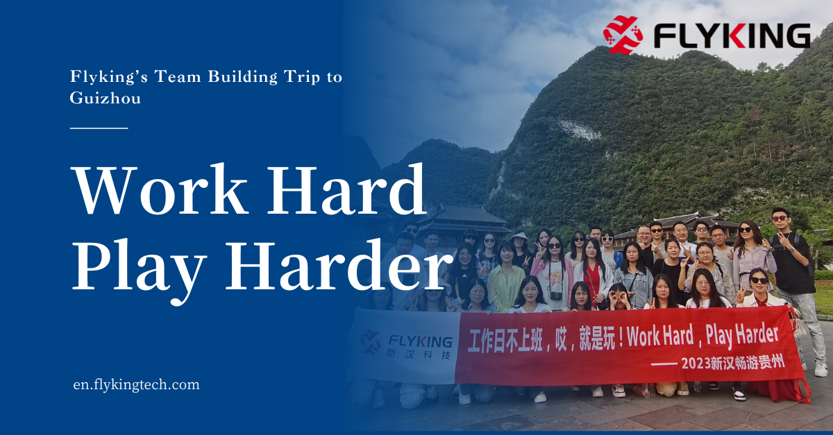 WORK HARD, PLAY HARDER &ndash; Flyking Technology's 2023 Guizhou Teambuilding Trip